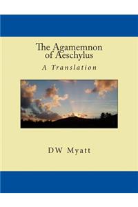 Agamemnon of Aeschylus: A Translation by DW Myatt