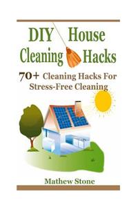 DIY House Cleaning Hacks: 70+ Cleaning Hacks for Stress-Free Cleaning (DIY Household Hacks, DIY Hacks, House Cleaning Tips, Household Cleaning Hacks, Natural Cleaning, DIY Cleaning and Organizing, DIY