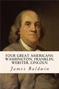 Four Great Americans: Washington, Franklin, Webster, Lincoln