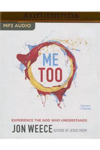 Me Too: Experience the God Who Understands