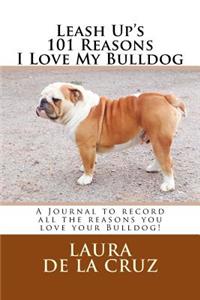 Leash Up's 101 Reasons I Love My Bulldog: A Journal to record all the reasons you love your Bulldog!