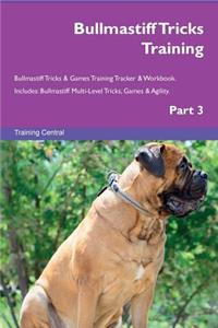 Bullmastiff Tricks Training Bullmastiff Tricks & Games Training Tracker & Workbook. Includes: Bullmastiff Multi-Level Tricks, Games & Agility. Part 3