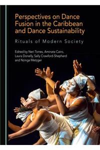 Perspectives on Dance Fusion in the Caribbean and Dance Sustainability: Rituals of Modern Society