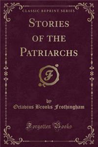 Stories of the Patriarchs (Classic Reprint)