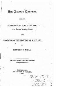 Sir George Calvert, created Baron of Baltimore, in the county of Longford, Ireland, and projector of the province of Maryland