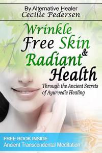 Wrinkle Free Skin and Radiant Health Through the Ancient Secrets of Ayurvedic Healing