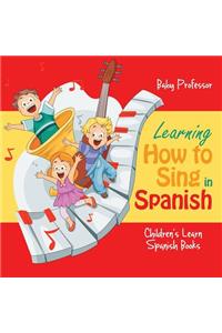 Learning How to Sing in Spanish Children's Learn Spanish Books