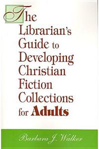 The Librarian's Guide to Developing Christian Fiction Collections for Adults