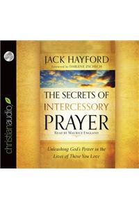 The Secrets of Intercessory Prayer: Unleashing God's Power in the Lives of Those You Love