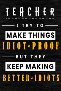 Teacher I Try To Make Things Idiot Proof But They Keep Making Better Idiots
