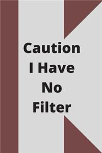 Caution I Have No Filter