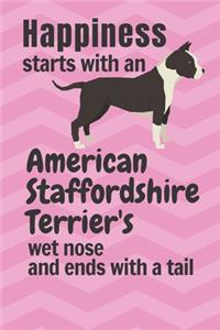 Happiness starts with an American Staffordshire Terrier's wet nose and ends with a tail