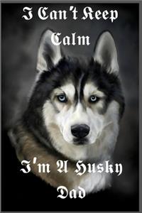 I Can't Keep Calm I'm A Husky Dad
