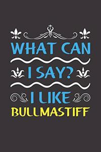 What Can I Say? I Like Bullmastiff