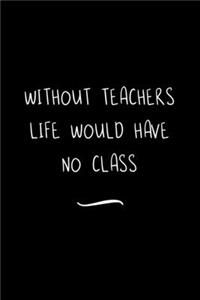 Without Teachers Life would have No Class