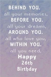 Behind You All Your Memories Before You All Your Dreams Happy Birthday