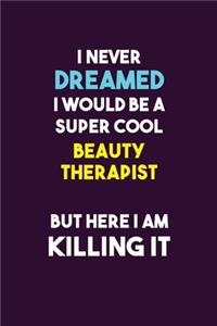 I Never Dreamed I would Be A Super Cool Beauty Therapist But Here I Am Killing It
