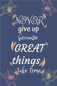 Never give up because great things take time
