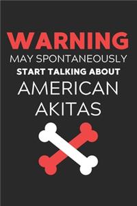 Warning May Spontaneously Start Talking About American Akitas: Lined Journal, 120 Pages, 6 x 9, Funny American Akita Notebook Gift Idea, Black Matte Finish (Warning May Spontaneously Start Talking About American