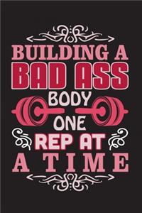 Building a Bad ass body one rep at a time