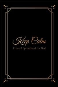 Keep Calm I Have A Spreadsheet For That