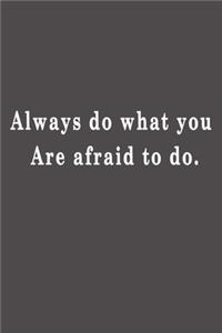 Always do what you are afraid to do.