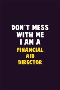 Don't Mess With Me, I Am A Financial Aid Director