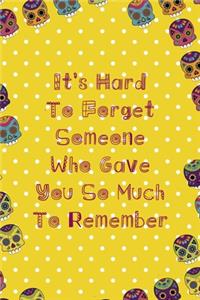 It's Hard To Forget Someone Who Gave You So Much To Remember