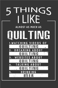 5 Things I Like Almost As Much As Quilting Watching Videos Of Quilting Dreaming About Quilting Websites About Quilting Talking About Quilting Drinking Beer