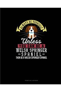 Always Be Yourself Unless You Can Be A Welsh Springer Spaniel Then Be A Welsh Springer Spaniel