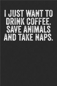 I Just Want To Drink Coffee Save Animals And Take Naps