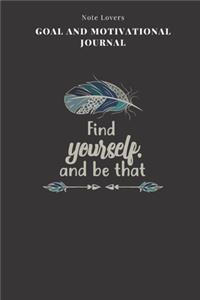 Find Yourself, And Be That - Goal and Motivational Journal