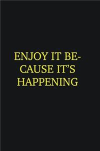 Enjoy it because it�s happening