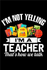 I'm Not Yelling I'm A Teacher That's How We Talk