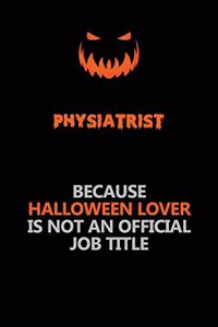 Physiatrist Because Halloween Lover Is Not An Official Job Title
