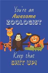 You're An Awesome Zoologist Keep That Shit Up!