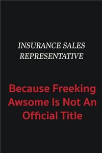 Insurance Sales Representative because freeking awsome is not an official title