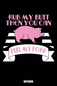 Rub My Butt Then You Can Pull My Pork Notebook