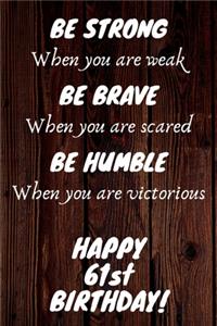 Be Strong Be Brave Be Humble Happy 61st Birthday