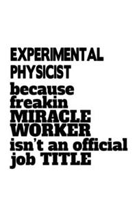 Experimental Physicist Because Freakin Miracle Worker Is Not An Official Job Title