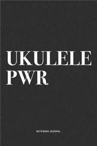 Ukulele PWR: A 6x9 Inch Diary Notebook Journal With A Bold Text Font Slogan On A Matte Cover and 120 Blank Lined Pages Makes A Great Alternative To A Card