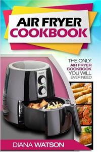 Air Fryer Cookbook: The Only Air Fryer Cookbook You Will Ever Need