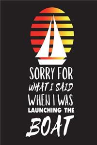 Sorry For What I Said When I Was Launching The Boat