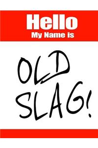 Hello My Name Is Old Slag!