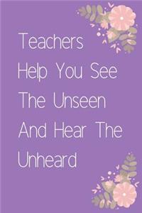 Teachers Help You See the Unseen and Hear the Unheard: Purple Journal Containing Inspirational Quotes (Teacher Appreciation Gift Journal)