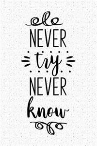 Never Try Never Know: A 6x9 Inch Matte Softcover Notebook Journal with 120 Blank Lined Pages with an Uplifting Positive Cover Slogan