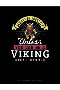 Always Be Yourself Unless You Can Be a Viking Then Be a Viking