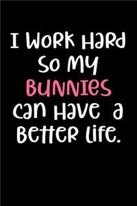 I Work Hard So My Bunnies Can Have a Better Life.