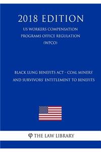 Black Lung Benefits ACT - Coal Miners' and Survivors' Entitlement to Benefits (Us Workers Compensation Programs Office Regulation) (Wcpo) (2018 Edition)