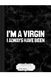 I'm a Virgin I Always Have Been Composition Notebook